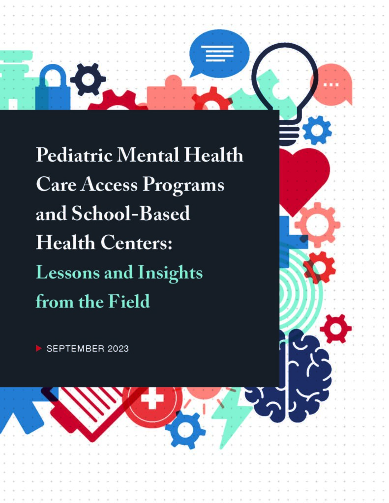 Cover of the report "Pediatric Mental Health Care Access Programs and School-Based Health Centers: Lessons and Insights from the Field"